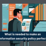 What is needed to make an information security policy perfect