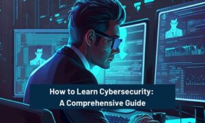 How to Learn Cybersecurity: A Comprehensive Guide