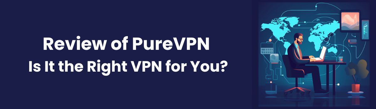 A Super Review of PureVPN: Is It the Right VPN for You?