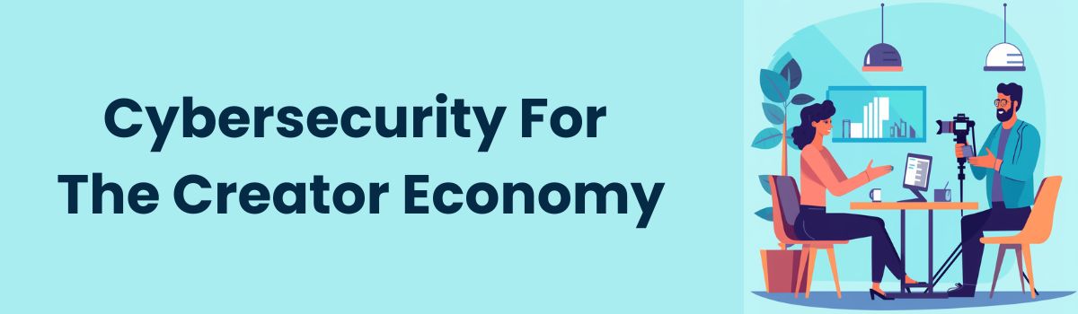 Better Cybersecurity For The Creator Economy
